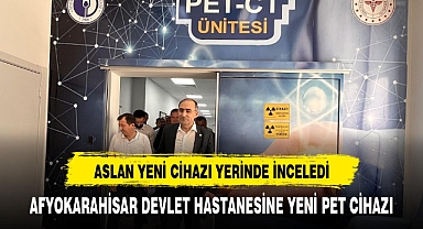 ARSLAN DEVLET HASTANESİNİ ZİYARET ETTİ PET CT CİHAZINI İNCELEDİ