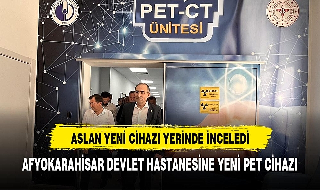ARSLAN DEVLET HASTANESİNİ ZİYARET ETTİ PET CT CİHAZINI İNCELEDİ