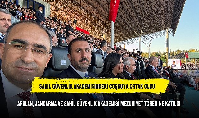 ARSLAN, JANDARMA VE SAHİL GÜVENLİK AKADEMİSİ MEZUNİYET TÖRENİNE KATILDI