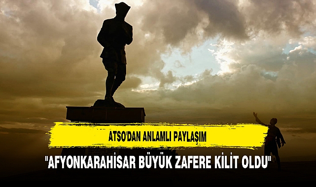 ATSO'dan Anlamlı Paylaşım "Afyonkarahisar Büyük Zafere Kilit Oldu"