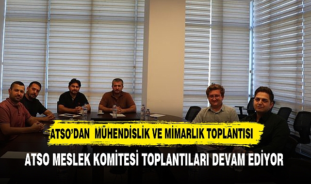 ATSO’dan  Mühendislik ve Mimarlık Toplantısı