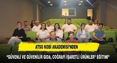 ATSO KOBİ AKADEMİSİ’NDEN “GÜVENLİ VE GÜVENİLİR GIDA, COĞRAFİ İŞARETLİ ÜRÜNLER” EĞİTİMİ