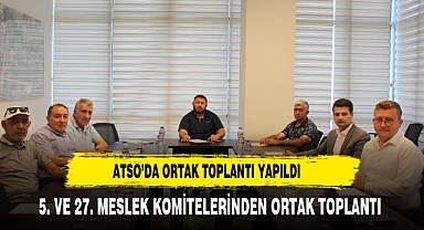 ATSO MESLEK KOMİTELERİNDEN ORTAK TOPLANTI