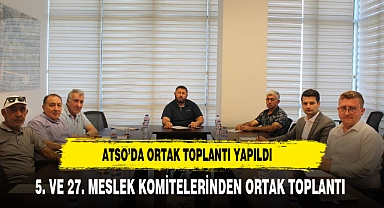 ATSO MESLEK KOMİTELERİNDEN ORTAK TOPLANTI
