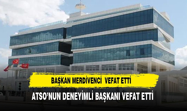 ATSO Taziye Mesajı Yayınladı Yılmaz Merdivenci Vefat Etti