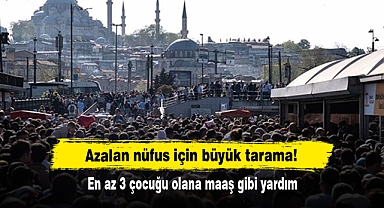 Azalan nüfus için büyük tarama! En az 3 çocuğu olana maaş gibi yardım