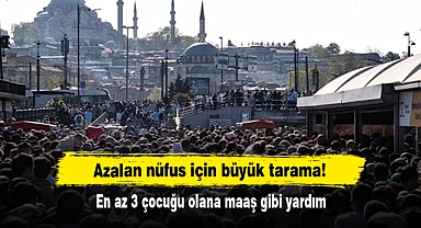 Azalan nüfus için büyük tarama! En az 3 çocuğu olana maaş gibi yardım