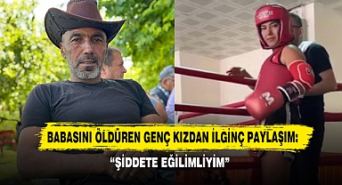 Babasını Öldüren Genç Kızdan İlginç Paylaşım: “Şiddete Eğilimliyim”