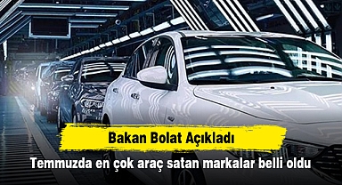 Bakan Bolat Açıkladı: Temmuzda en çok araç satan markalar belli oldu