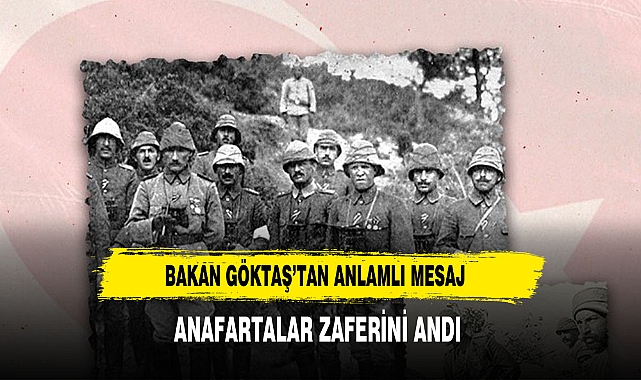 BAKAN GÖKTAŞ ANAFARTALAR ZAFERİNİ ANDI