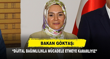 Bakan Göktaş: “Dijital Bağımlılıkla Mücadele Etmeye Kararlıyız”