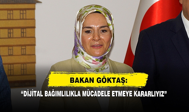 Bakan Göktaş: “Dijital Bağımlılıkla Mücadele Etmeye Kararlıyız”