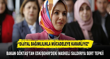 BAKAN GÖKTAŞ’TAN ESKİŞEHİR’DEKİ MASKELİ SALDIRIYA SERT TEPKİ