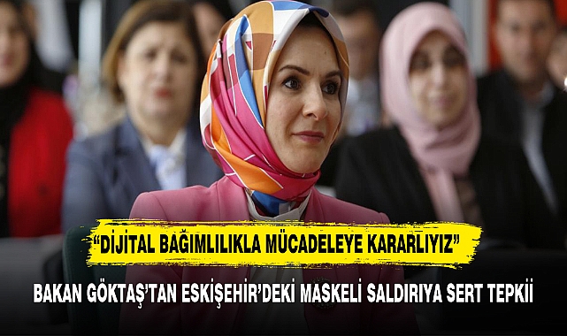 BAKAN GÖKTAŞ’TAN ESKİŞEHİR’DEKİ MASKELİ SALDIRIYA SERT TEPKİ