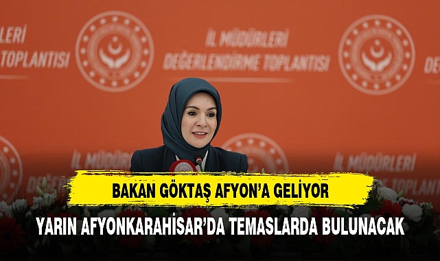 BAKAN GÖKTAŞ YARIN AFYON'DA