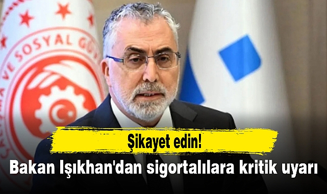 Bakan Işıkhan'dan sigortalılara kritik uyarı: Şikayet edin