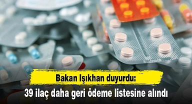Bakan Işıkhan duyurdu: 39 ilaç daha geri ödeme listesine alındı
