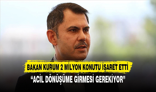 BAKAN KURUM 2 MİLYON KONUTU İŞARET ETTİ