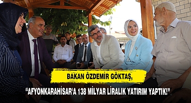 Bakan Özdemir Göktaş, Afyonkarahisar’a 138 Milyar Liralık Yatırım Yaptık!