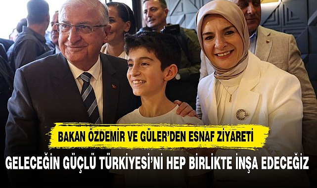 BAKAN ÖZDEMİR VE BAKAN GÜLER’DEN ESNAF ZİYARETİ