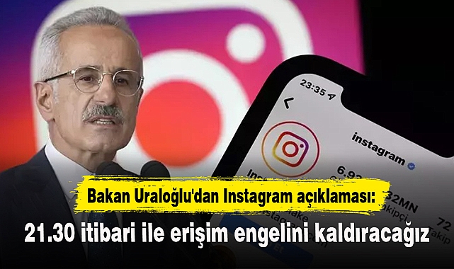 Bakan Uraloğlu'dan Instagram açıklaması: 21.30 itibari ile erişim engelini kaldıracağız