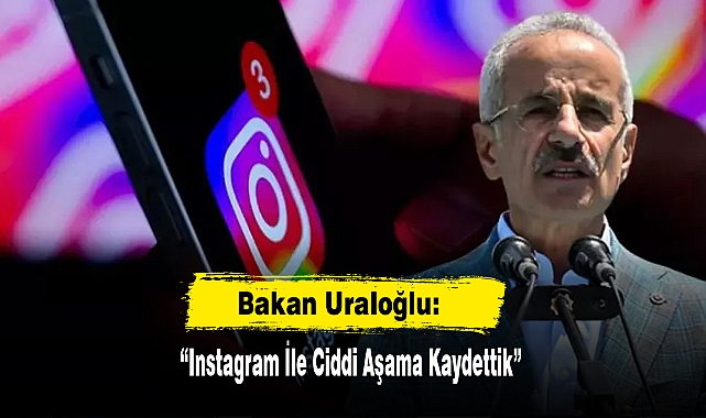 Bakan Uraloğlu: “Instagram İle Ciddi Aşama Kaydettik”
