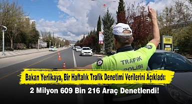  Bakan Yerlikaya, Bir Haftalık Trafik Denetimi Verilerini Açıkladı: 2 Milyon 609 Bin 216 Araç Denetlendi