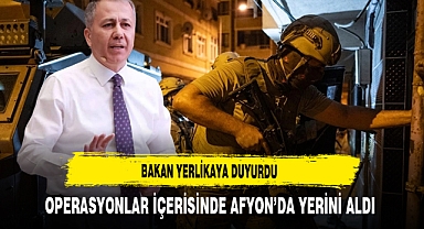 Bakan Yerlikaya Duyurdu Operasyonlar İçerisinde Afyon’da Yerini Aldı