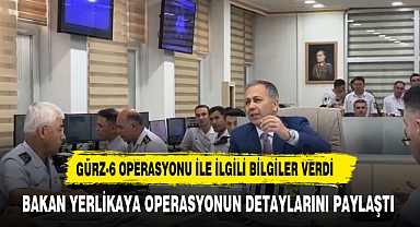 BAKAN YERLİKAYA GÜRZ-6 OPERASYONU İLE İLGİLİ BİLGİLERİ PAYLAŞTI