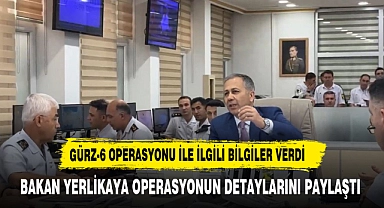 BAKAN YERLİKAYA GÜRZ-6 OPERASYONU İLE İLGİLİ BİLGİLERİ PAYLAŞTI