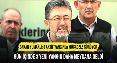 BAKAN YUMAKLI: 8 AKTİF YANGINLA MÜCADELE SÜRÜYOR