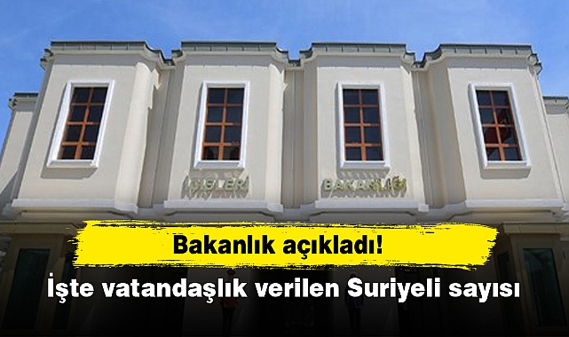 Bakanlık açıkladı: İşte vatandaşlık verilen Suriyeli sayısı