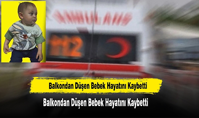 Balkondan Düşen Bebek Hayatını Kaybetti