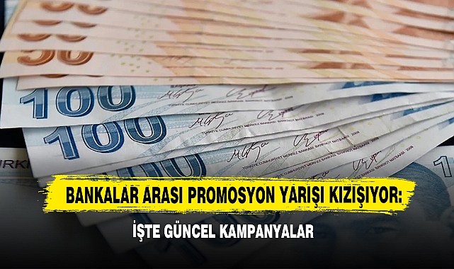 Bankalar Arası Promosyon Yarışı Kızışıyor: İşte Güncel Kampanyalar