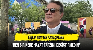 Başkan Arat'tan Flaş Açıklama ''Ben Bir Kere Hayat Tarzımı Değiştirmedim''