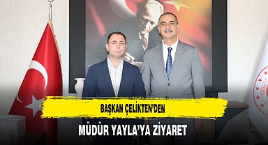 Başkan Çelikten’den Müdür Yayla’ya Ziyaret