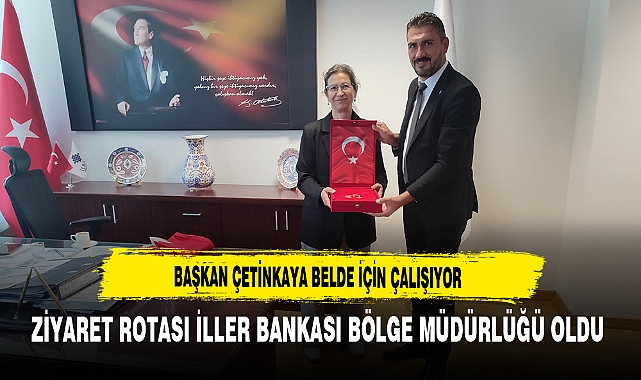 Başkan Çetinkaya Belde İçin Çalışıyor Ziyaret Rotası İller Bankası Bölge Müdürlüğü Oldu