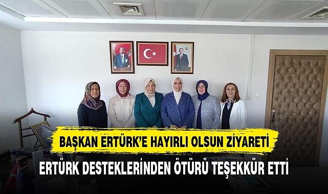 BAŞKAN ERTÜRK'Ü ZİYARET ETTİLER