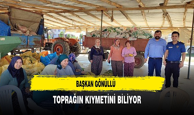 Başkan Gönüllü Toprağın Kıymetini Biliyor