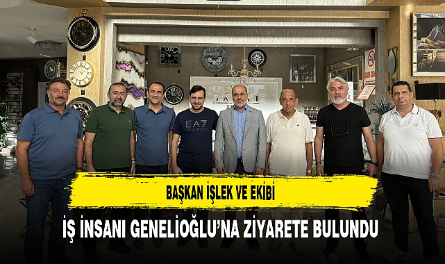 Başkan İşlek ve Ekibi İş İnsanı Genelioğlu'nu Ziyaret Etti