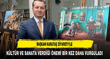 Başkan Karataş Ziyaretiyle Kültür ve Sanata Verdiği Önemi Bir Kez Daha Vurguladı