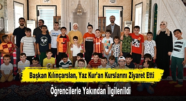 Başkan Kılınçarslan, Yaz Kur’an Kurslarını Ziyaret Etti