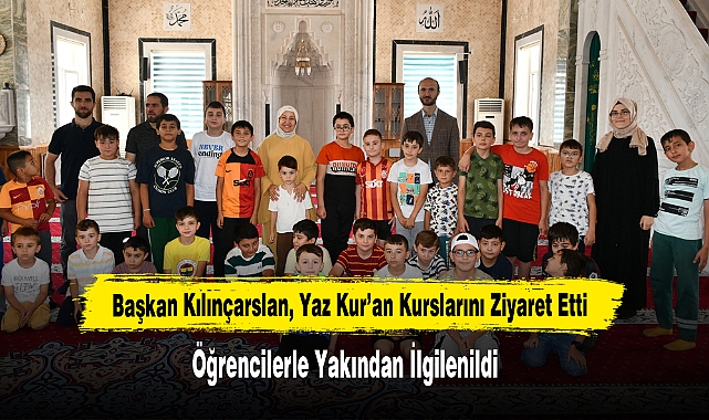 Başkan Kılınçarslan, Yaz Kur’an Kurslarını Ziyaret Etti