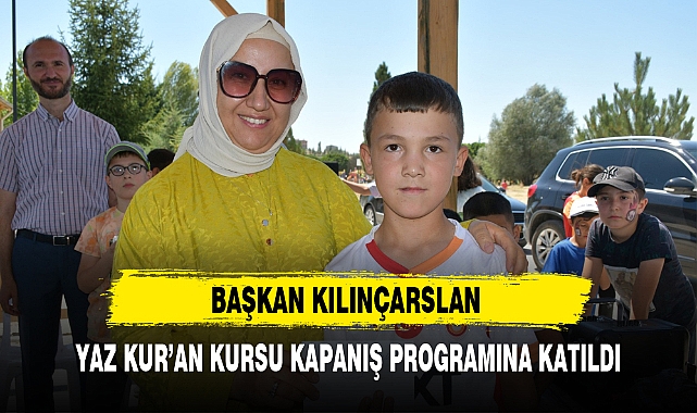 BAŞKAN KILINÇARSLAN YAZ KUR'AN KURSU KAPANIŞ PROGRAMINA KATILDI
