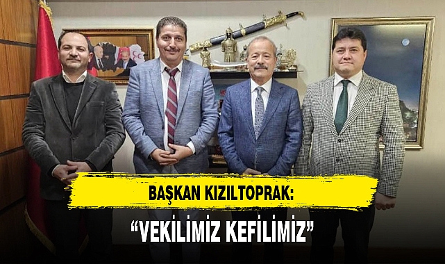 BAŞKAN KIZILTOPRAK: "VEKİLİMİZ KEFİLİMİZ"