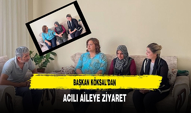 Başkan Köksal'dan Acılı Aileye Ziyaret