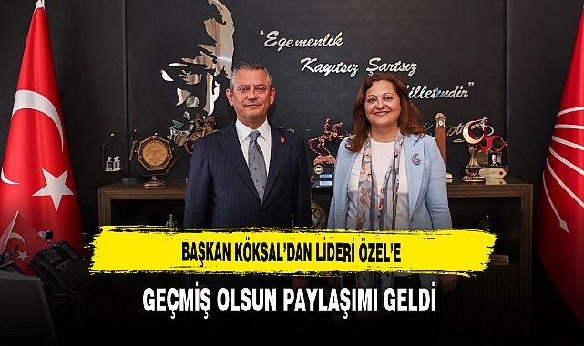 Başkan Köksal’dan Lideri Özel’e Geçmiş Olsun Paylaşımı Geldi