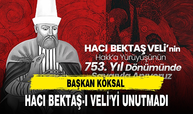 BAŞKAN KÖKSAL HACI BEKTAŞ-I VELİ'Yİ UNUTMADI
