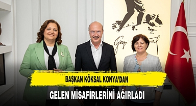Başkan Köksal Konya’dan Gelen Misafirlerini Ağırladı