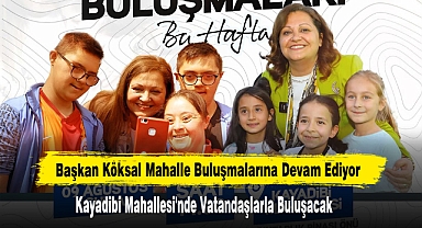 Başkan Köksal Mahalle Buluşmalarına Devam Ediyor
